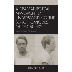 A Dramaturgical Approach to Understanding the Serial Homicides of Ted Bundy: Impressions of Murder