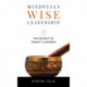 Mindfully Wise Leadership: The Secret of Today's Leaders