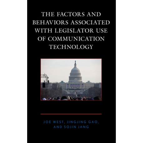 The Factors and Behaviors Associated with Legislator Use of Communication Technology