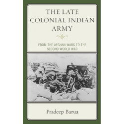 The Late Colonial Indian Army: From the Afghan Wars to the Second World War