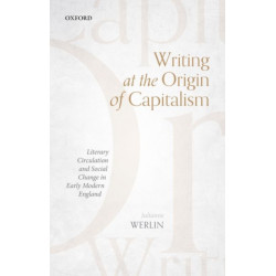 Writing at the Origin of Capitalism: Literary Circulation and Social Change in Early Modern England