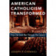 American Catholicism Transformed: From the Cold War Through the Council