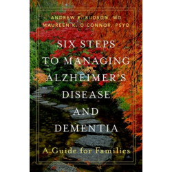 Six Steps to Managing Alzheimer's Disease and Dementia: A Guide for Families