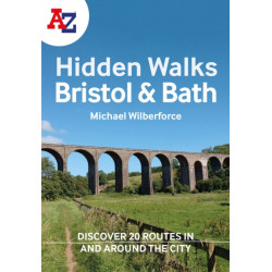 A -Z Bristol & Bath Hidden Walks: Discover 20 Routes in and Around the Cities