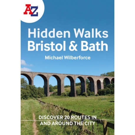 A -Z Bristol & Bath Hidden Walks: Discover 20 Routes in and Around the Cities