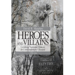 Heroes and Villains: Creating National History in Contemporary Ukraine