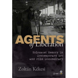 Agents of Liberations: Holocaust Memory in Contemporary Art and Documentary Film