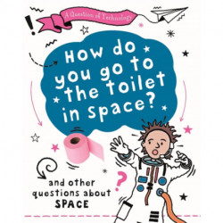 A Question of Technology: How Do You Go to Toilet in Space?: And other questions about space