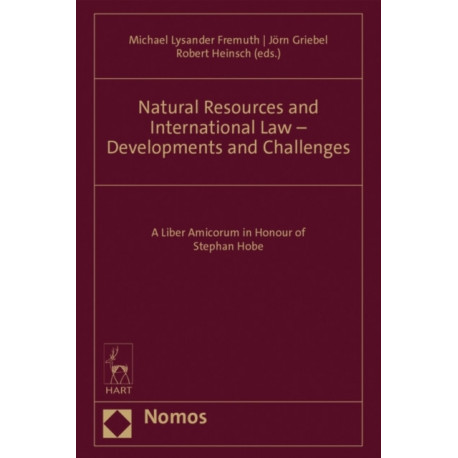 Natural Resources and International Law - Developments and Challenges: A Liber Amicorum in Honour of Stephan Hobe