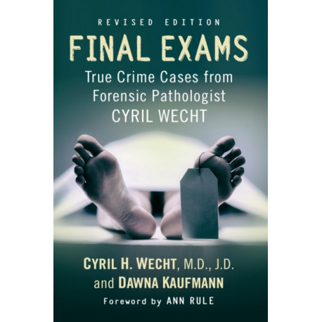 Final Exams: True Crime Cases from Forensic Pathologist Cyril Wecht, rev. ed.