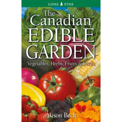 The Canadian Edible Garden, The: Vegetables, Herbs, Fruits and Seeds