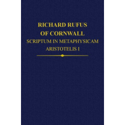 Richard Rufus of Cornwall: Scriptum in Metaphysicam Aristotelis I. Alpha to Epsilon: Scriptum in Metaphysicam Aristotelis. Alpha to Epsilon