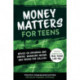 Money Matters for Teens: Advice on Spending and Saving, Managing Income, and Paying for College