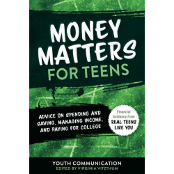 Money Matters for Teens: Advice on Spending and Saving, Managing Income, and Paying for College