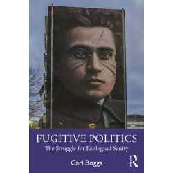 Fugitive Politics: The Struggle for Ecological Sanity
