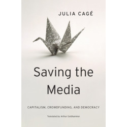 Saving the Media: Capitalism, Crowdfunding, and Democracy