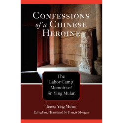 Confessions of a Chinese Heroine: The Labor Camp Memoirs of Sr. Ying Mulan