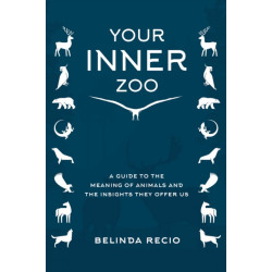 Your Inner Zoo: A Guide to the Meaning of Animals and the Insights They Offer Us