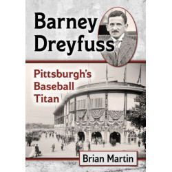 Barney Dreyfuss: Pittsburgh's Baseball Titan