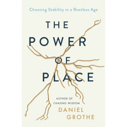 The Power of Place: Choosing Stability in a Rootless Age