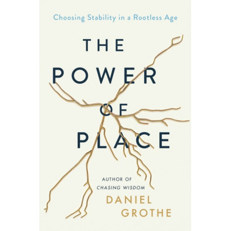 The Power of Place: Choosing Stability in a Rootless Age