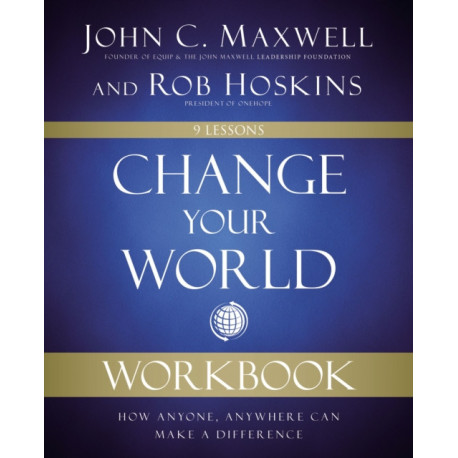 Change Your World Workbook: How Anyone, Anywhere Can Make a Difference