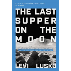 The Last Supper on the Moon Bible Study Guide plus Streaming Video: The Ocean of Space, the Mystery of Grace, and the Life Jesus Died for You to Have