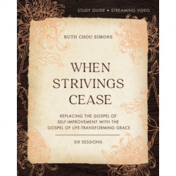 When Strivings Cease Bible Study Guide plus Streaming Video: Replacing the Gospel of Self-Improvement with the Gospel of Life-Transforming Grace