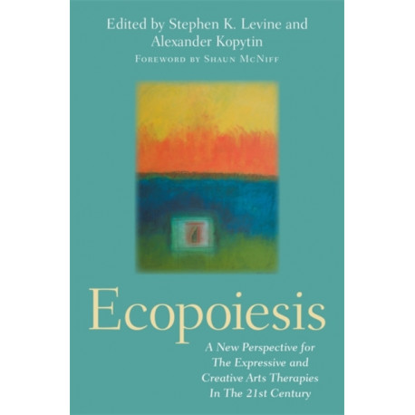 Ecopoiesis: A New Perspective for The Expressive and Creative Arts Therapies In The 21st Century