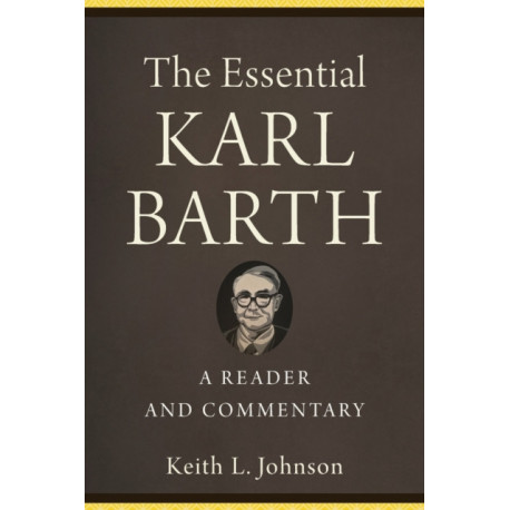 The Essential Karl Barth – A Reader and Commentary: A Reader and Commentary