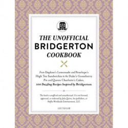 The Unofficial Bridgerton Cookbook: From The Viscount's Mushroom Miniatures and The Royal Wedding Oysters to Debutante Punch and The Duke's Favorite Gooseberry Pie, 100 Dazzling Recipes Inspired by Bridgerton