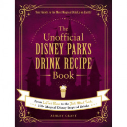The Unofficial Disney Parks Drink Recipe Book: From LeFou's Brew to the Jedi Mind Trick, 100+ Magical Disney-Inspired Drinks