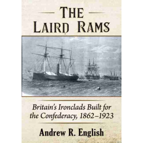 The Laird Rams: Britain's Ironclads Built for the Confederacy, 1862-1923