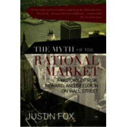 The Myth of the Rational Market: A History of Risk, Reward, and Delusion on Wall Street