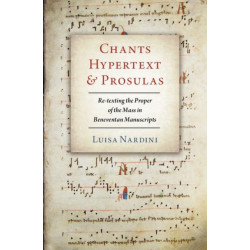 Chants, Hypertext, and Prosulas: Re-texting the Proper of the Mass in Beneventan Manuscripts
