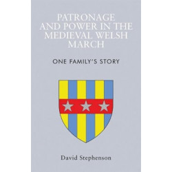 Patronage and Power in the Medieval Welsh March: One Family's Story