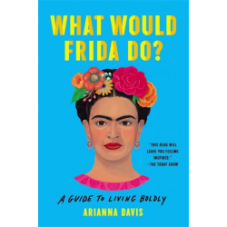 What Would Frida Do?: A Guide to Living Boldly