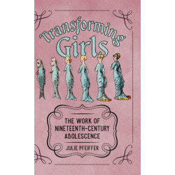 Transforming Girls: The Work of Nineteenth-Century Adolescence