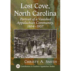 Lost Cove, North Carolina: Portrait of a Vanished Appalachian Community, 1864-1957