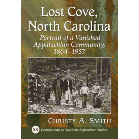 Lost Cove, North Carolina: Portrait of a Vanished Appalachian Community, 1864-1957