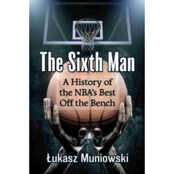 The Sixth Man: A History of the NBA's Best Off the Bench