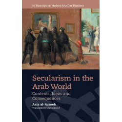Secularism in the Arab World: Contexts, Ideas and Consequences