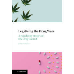 Legalising the Drug Wars: A Regulatory History of UN Drug Control
