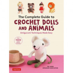 The Complete Guide to Crochet Dolls and Animals: Amigurumi Techniques Made Easy (With over 1,500 Color Photos)