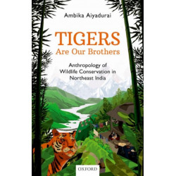 Tigers are Our Brothers: Anthropology of Wildlife Conservation in Northeast India