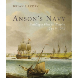 Anson's Navy: Building a Fleet for Empire 1744-1763