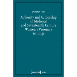 Authority and Authorship in Medieval and Seventeenth Century Women's Visionary Writings