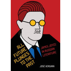 All Future Plunges to the Past: James Joyce in Russian Literature