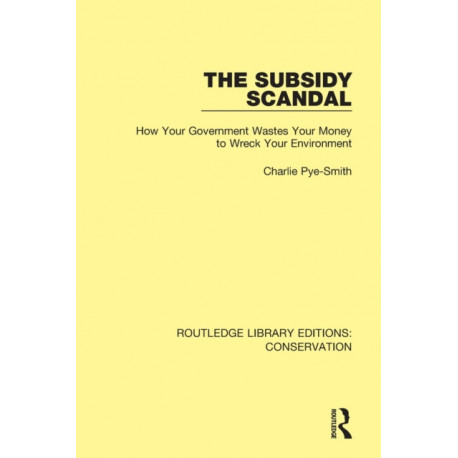 The Subsidy Scandal: How Your Government Wastes Your Money to Wreck Your Environment