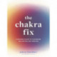 The Chakra Fix: A Modern Guide to Cleansing, Balancing and Healing